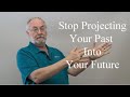 Stop Projecting Your Past into Your Future