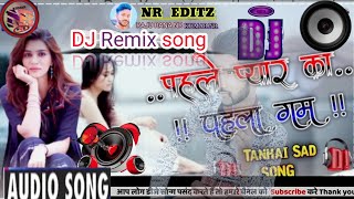 Pehla Pyar Ka Pehla Gum .Very Sad Dj Remix Song   RAJU RANA NR