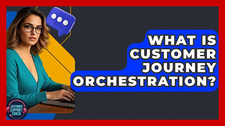 What Is Customer Journey Orchestration? - Customer Support Coach