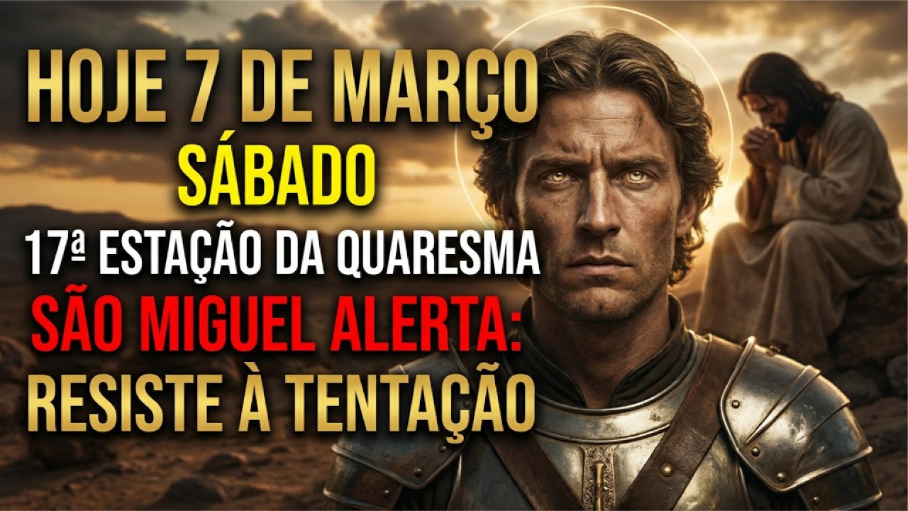 HOJE 7 DE MARÇO NA 17ª ESTAÇÃO DA QUARESMA SÃO MIGUEL ALERTA: Resiste à Tentação