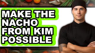 How To Make The Nachos From Kim Possible - Full Guide