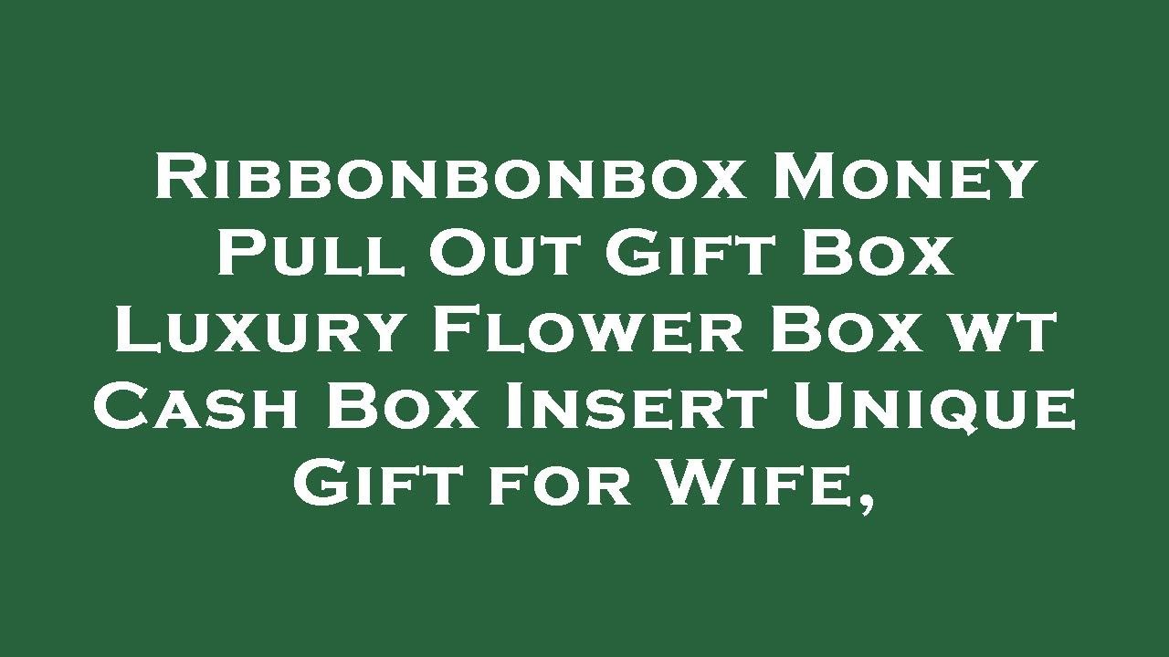 Ribbonbonbox Money Pull Out Gift Box  Luxury Flower Box wt Cash Box Insert  Unique Gift for W Review