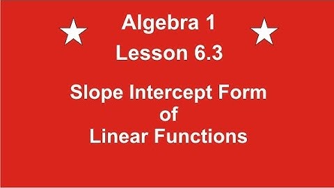 Algebra 1 Lesson 6.3 Slope Intercept  Form of Linear Functions