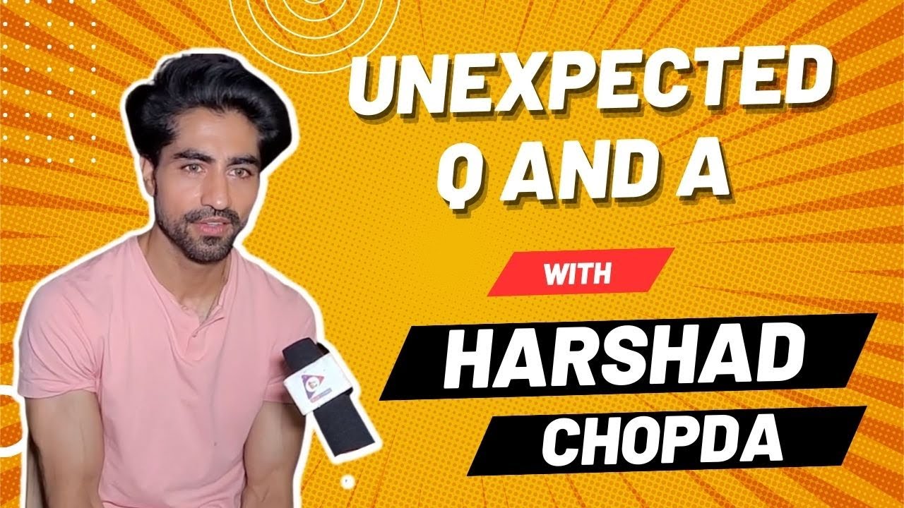 Unexpected Q and A With harshad chopda