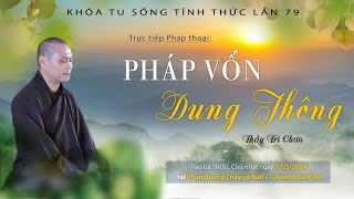 Pháp thoại: PHÁP VỐN DUNG THÔNG I Thầy Trí Chơn trong khóa tu Sống Tỉnh Thức lần 79