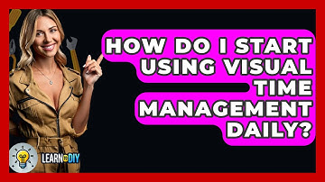How Do I Start Using Visual Time Management Daily? - LearnToDIY360.com