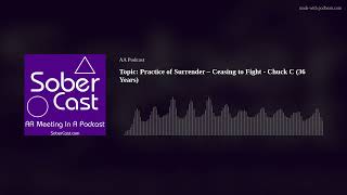 Topic: Practice of Surrender – Ceasing to Fight - Chuck C (36 Years)