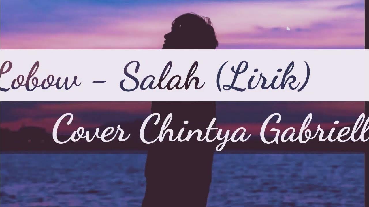 Lobow - Salah (Cover Chintya Gabriella) Lirik Lobow - Salah (Cover Chintya Gabriella) Lirik