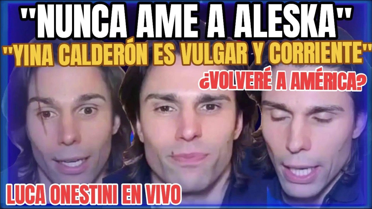 LUCA ONESTINI CONFIESA “NUNCA ESTUVE ENAMORADO DE ALESKA” Y  LLAMA 