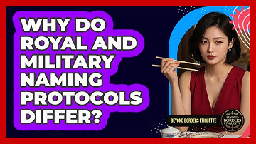 Why Do Royal And Military Naming Protocols Differ? - Beyond Borders Etiquette
