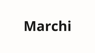 How To Pronounce Marchi