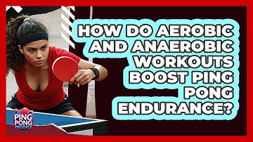 How Do Aerobic And Anaerobic Workouts Boost Ping Pong Endurance? - Ping Pong Prodigy