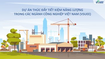 Giới thiệu Dự án Thúc đẩy Tiết kiệm năng lượng trong các ngành Công nghiệp Việt Nam (VSUEE)