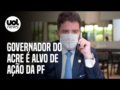 Governador do Acre é alvo de ação da PF por suposto esquema de corrupção