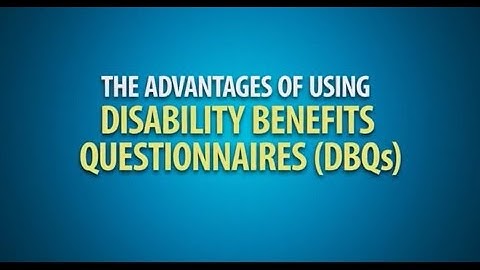 The Advantages of Using Disability Benefits Questionnaires (DBQs)