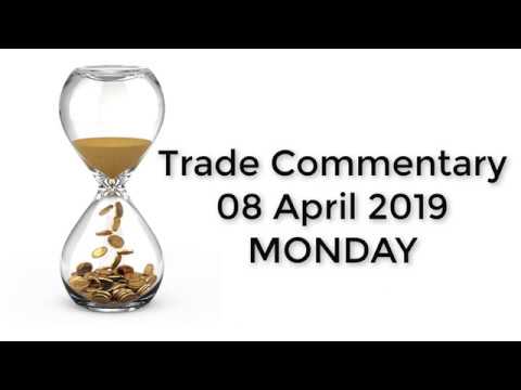 08 April 2019 TRADE COMMENTARY
