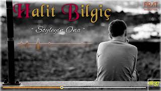 HALİT BİLGİÇ SÖYLEYİN ONA