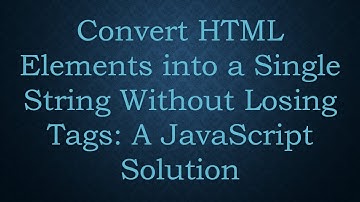 Convert HTML Elements into a Single String Without Losing Tags: A JavaScript Solution