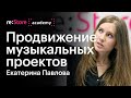 Продвижение музыкальных проектов. Екатерина Павлова (Академия re:Store)