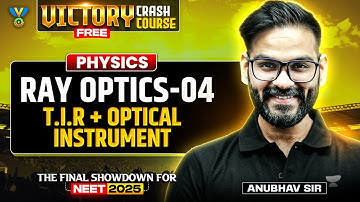 🔥NEET 2025 Physics Victory Crash Course: Ray Optics 04 | T.I.R + Optical Instrument | Anubhav Sir