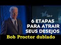 Bob Proctor - Siga essas 6 etapas para atrair seus desejos (dublado)