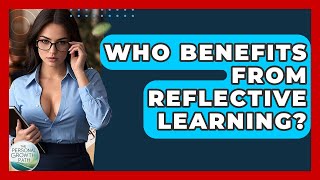 Who Benefits From Reflective Learning? - The Personal Growth Path Wealth