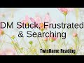 🔥DM STUCK FRUSTRATED AND SEARCHING🔥DM DF🔥TWINFLAMES🔥