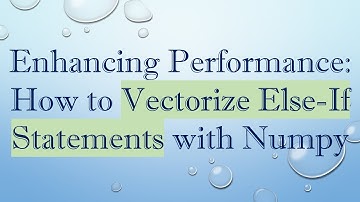 Enhancing Performance: How to Vectorize Else-If Statements with Numpy