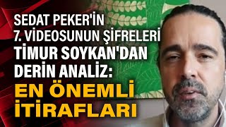 Sedat Peker'in 7. videosunun şifreleri... Timur Soykan'dan derin analiz: ''En önemli itirafları!''