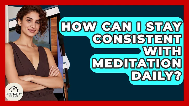 How Can I Stay Consistent With Meditation Daily? - Minimalist Home Life