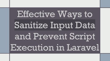 Effective Ways to Sanitize Input Data and Prevent Script Execution in Laravel