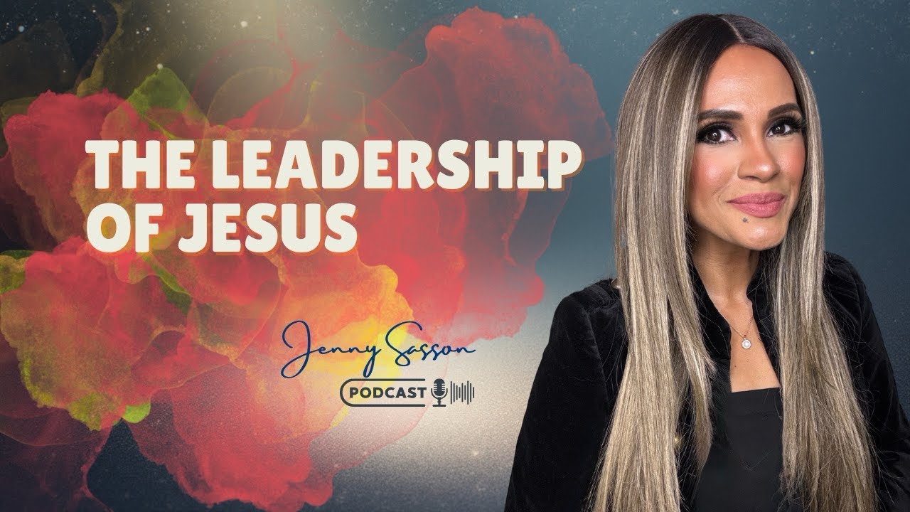 The Leadership of Jesus | Episode #5 of the Jenny Sasson Podcast 