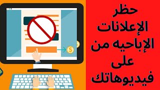 التحكم فى اعلانات اليوتيوب | حظر الاعلانات الاباحيه من فيديوهات اليوتيوب