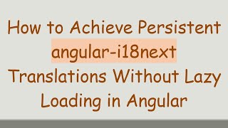 How to Achieve Persistent angular-i18next Translations Without Lazy Loading in Angular