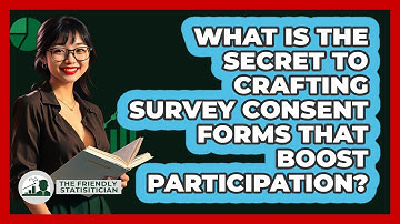 What Is The Secret To Crafting Survey Consent Forms That Boost Participation?