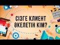 СІЗГЕ КЛИЕНТ ӘКЕЛЕТІН КІМ? | БИЗНЕС ТАЛҚЫ