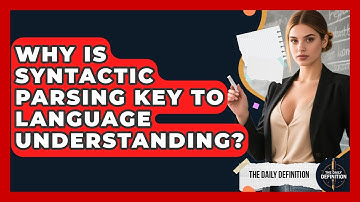 Why Is Syntactic Parsing Key To Language Understanding? - The Daily Definition