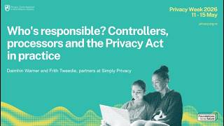 Who's responsible Controllers, processors and the Privacy Act in practice