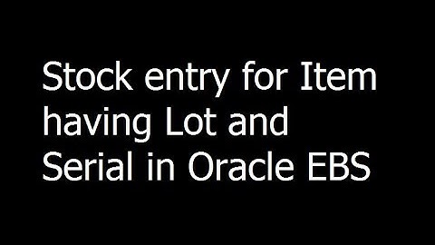 10 - Stock entry for Item having Lot and Serial in Oracle EBS - Oracle EBS Training