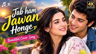 🎵 Jab Hum Jawan Honge | Beautiful Romantic Cover Song