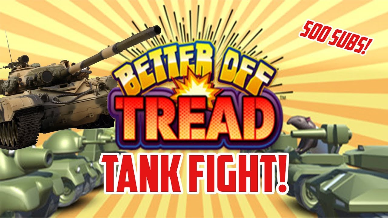 TANK FIGHT!! BETTER OFF TREAD 500 SUBSCRIBERS! YouTube