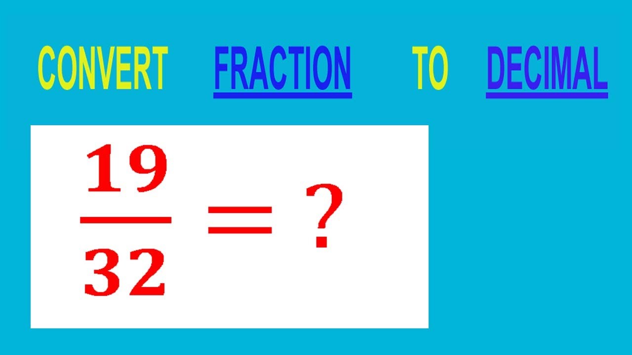 CONVERT    FRACTION                           19/32= ?        TO     DECIMAL