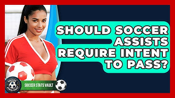 Should Soccer Assists Require Intent To Pass? - Soccer Stats Vault