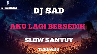 DJ SAD  Aku Lagi Bersedih Slow Santuy Terbaru By DJ DIMERZ