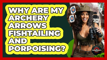 Why Are My Archery Arrows Fishtailing And Porpoising? - The Marksman