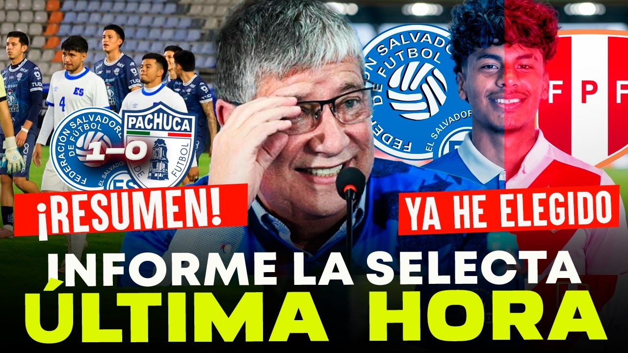 📢 INFORME LA SELECTA: Resumen del 2-1 vs Pachuca 🇸🇻🔥 Varillas elige 🇸🇻 sobre 🇵🇪