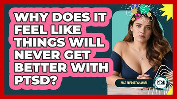 Why Does It Feel Like Things Will Never Get Better With PTSD? - PTSD Support Channel