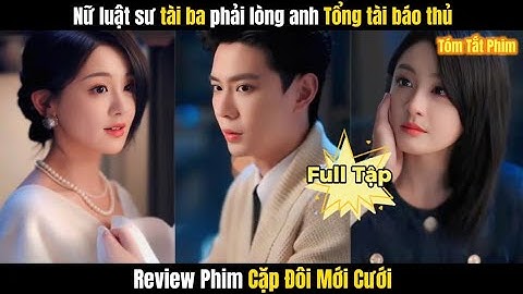 Review Phim Cặp Đôi Mới Cưới ( Cặp Đôi Tình Cảm ) FULL | Nữ Luật Sư Phải Lòng Tổng Tài Báo Thủ