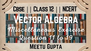 Class 12 || Maths || NCERT || Chapter 10 || Vector Algebra || Miscellaneous Ex || Question 11 to 19