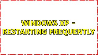 Windows XP - Restarting frequently